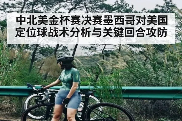 中北美金杯赛决赛墨西哥对美国定位球战术分析与关键回合攻防