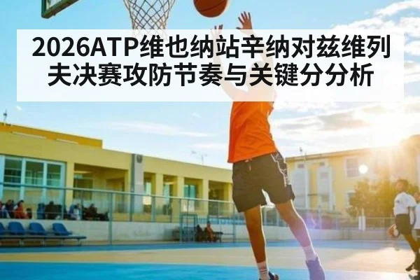 2026ATP维也纳站辛纳对兹维列夫决赛攻防节奏与关键分分析